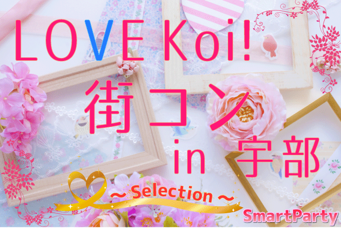 LOVE Koi! 街コン in 宇部 ～Selection～